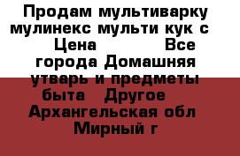 Продам мультиварку мулинекс мульти кук с490 › Цена ­ 4 000 - Все города Домашняя утварь и предметы быта » Другое   . Архангельская обл.,Мирный г.